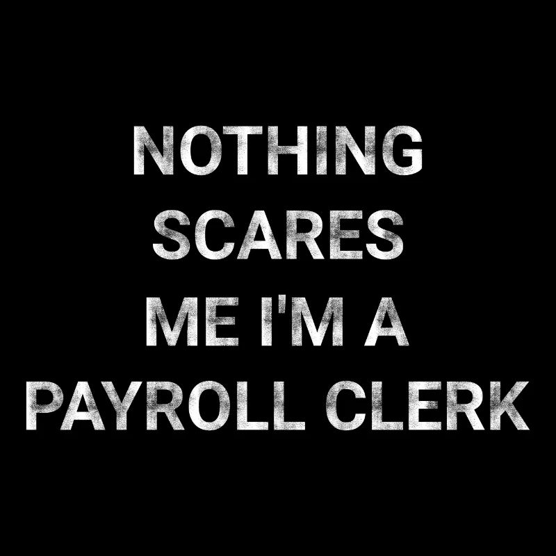 Nothing Scares Me I m A Payroll Clerk
