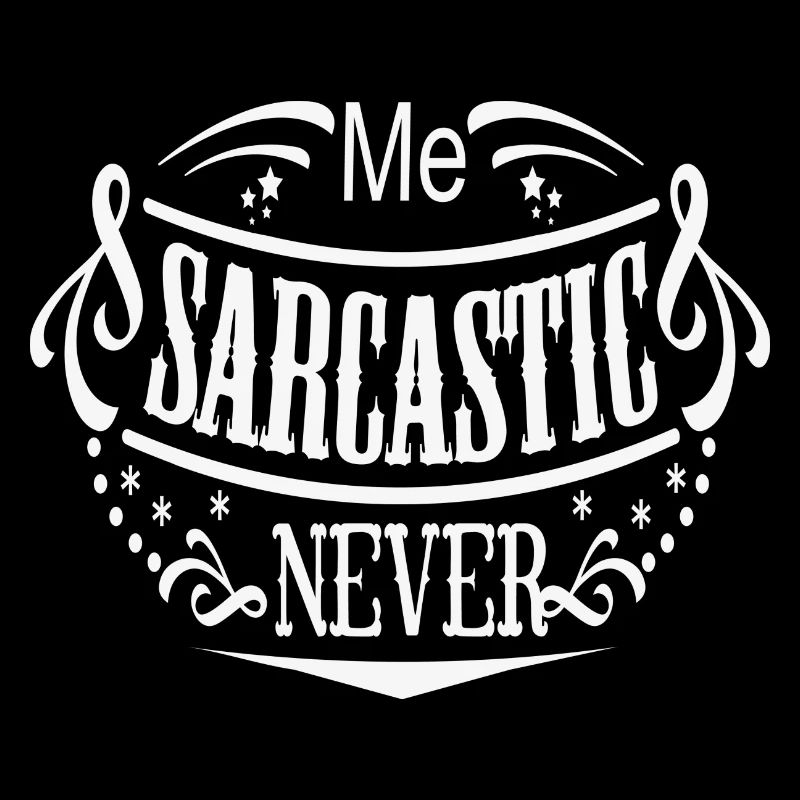 me Sarcastic? never