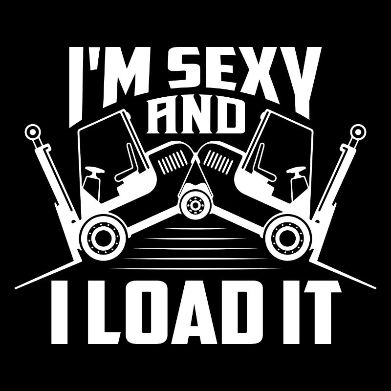 I'm Sexy And I Load It Operator Forklifter Driver