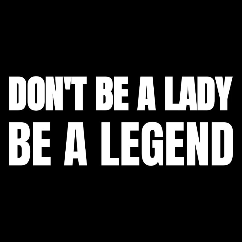 Don't be a Lady, be a Legend