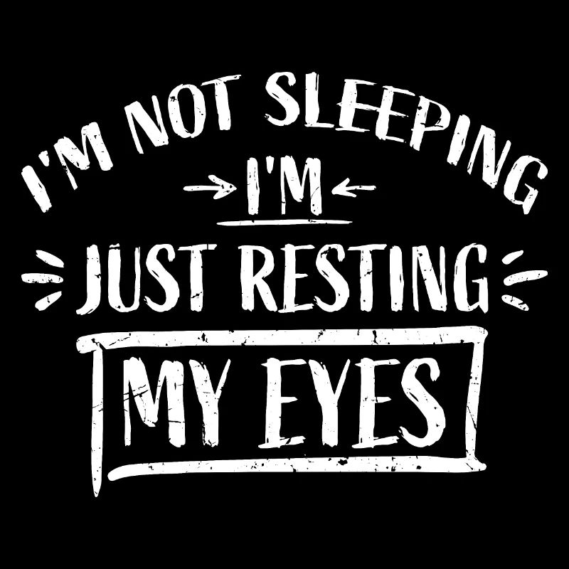 I'm Not Sleeping I'm Just Resting My Eyes Saying