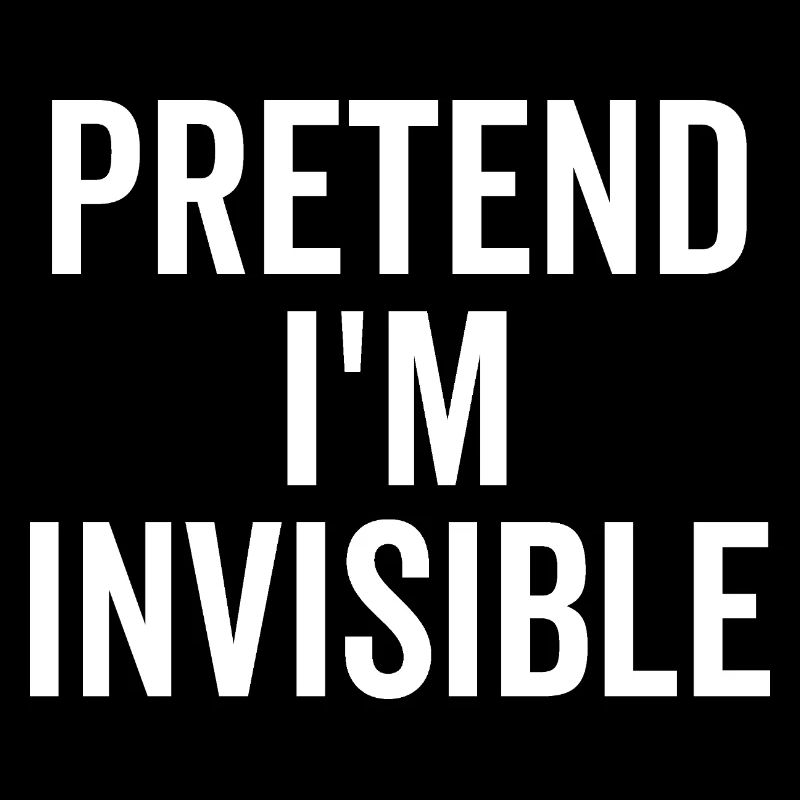 Pretend I’m Invisible