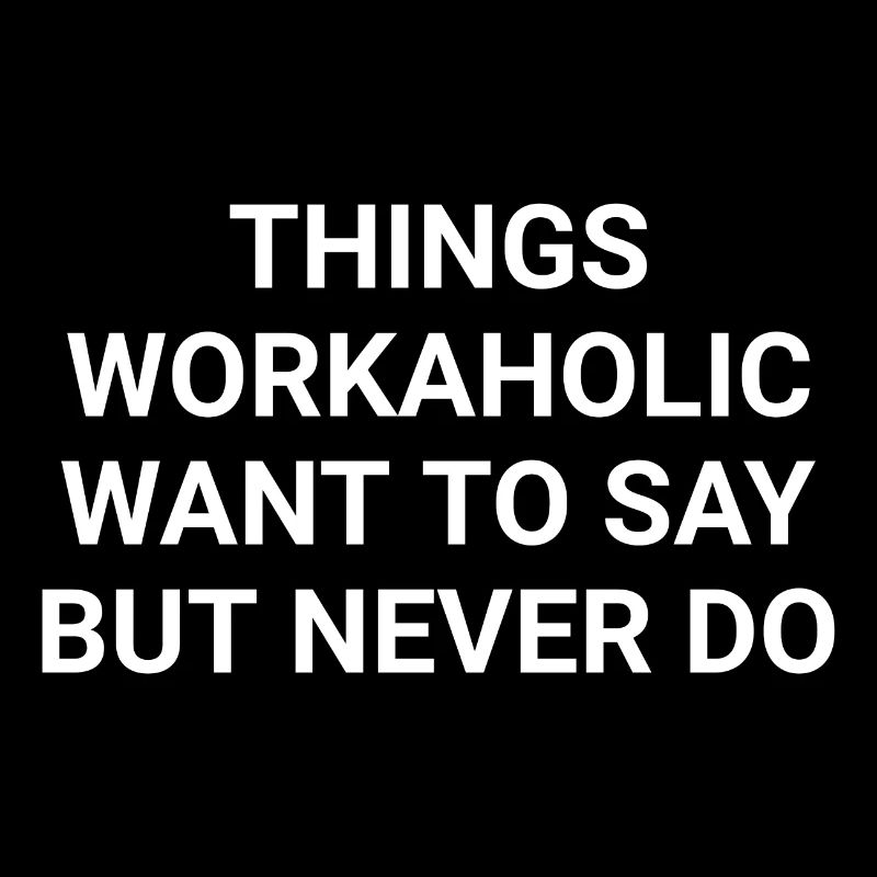 Things Workaholic Want To Say But Never Do