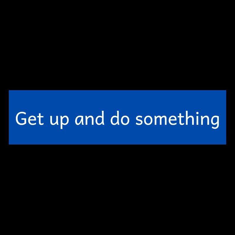 get up and do something