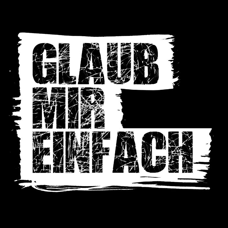 Glaub mir einfach!