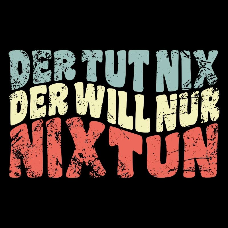 Der tut nix, der will nur nixtun - Spruch