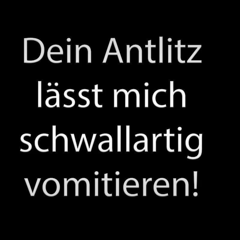 Dein Antlitz lässt mich schwallartig vomitieren