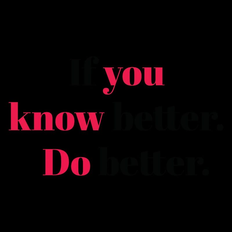 If you know better do better