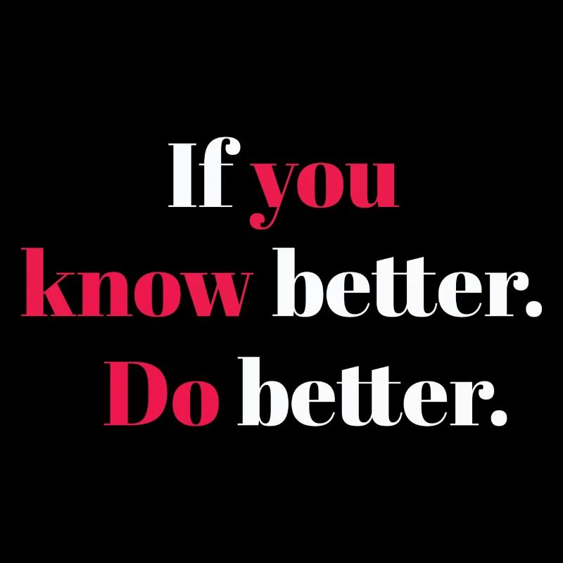 If you know better do better