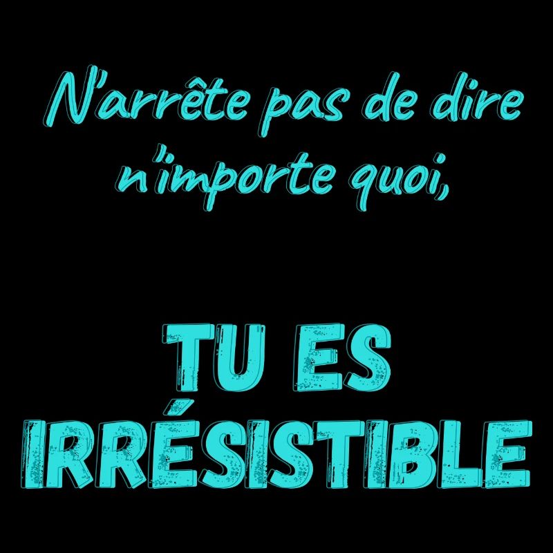 N'arrête pas de dire n'importe quoi...