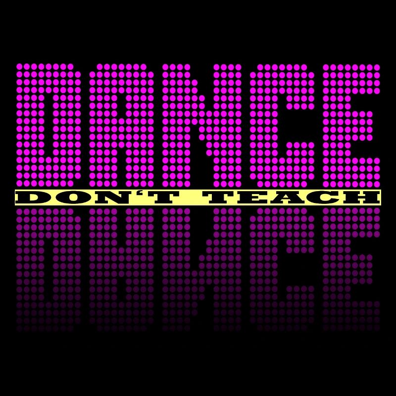 Dance don't teach