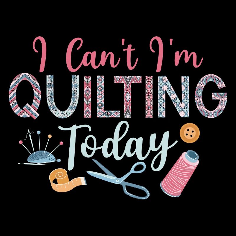 I Can't I'm Quilting Today Sewing Quilter
