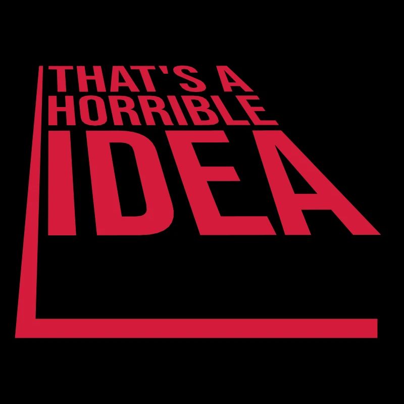 C’est une idée horrible