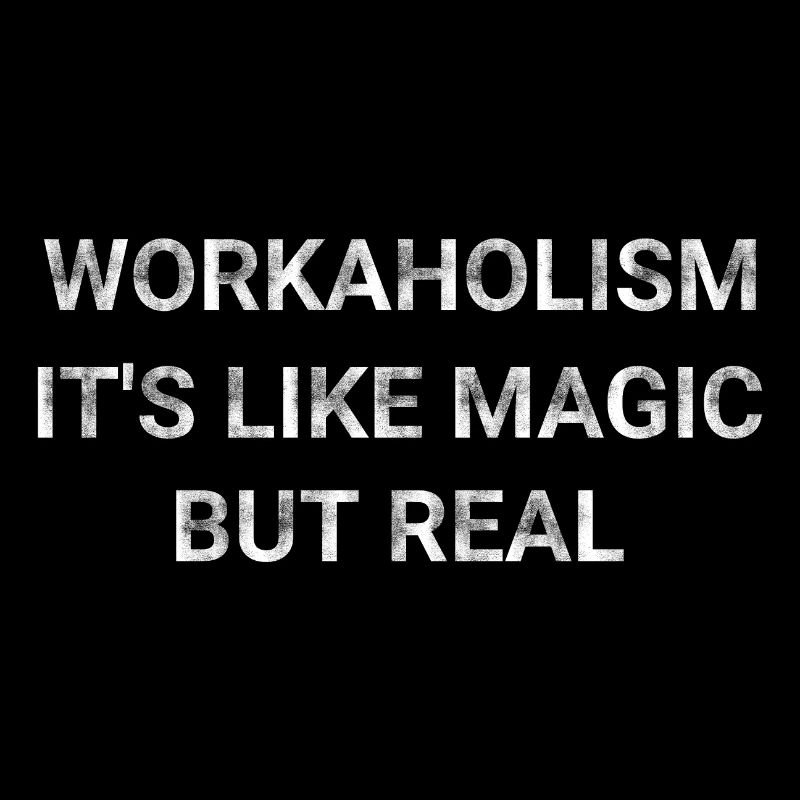 Workaholism It s Like Magic But Real