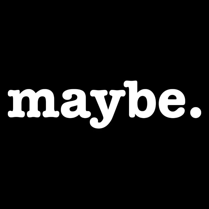 Maybe