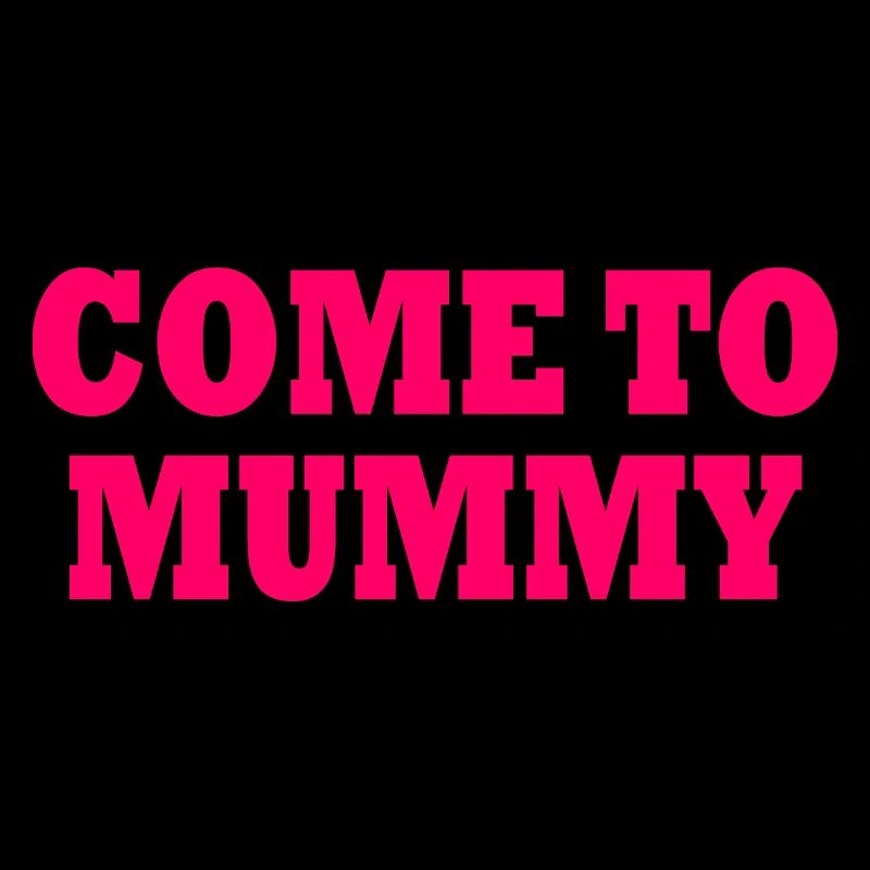 come to mummy
