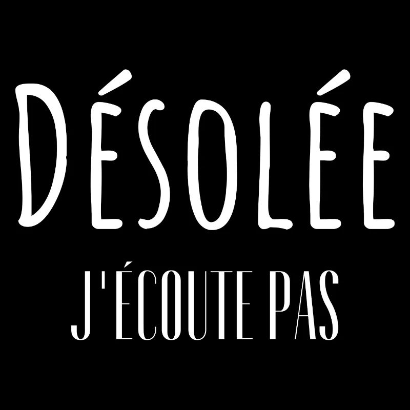 Désolée j'écoute pas