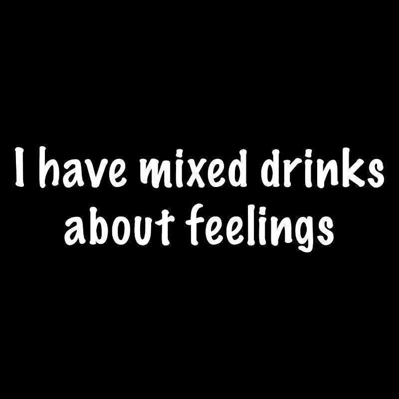 I have mixed drinks about feelings