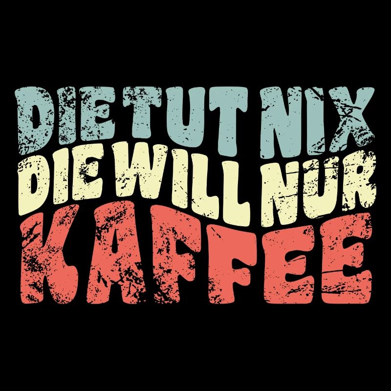 Die tut nix, die will nur Kaffee - Spruch