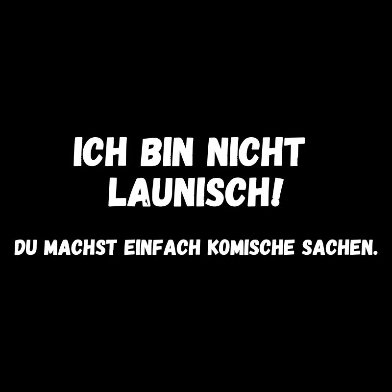 Ich bin nicht launisch