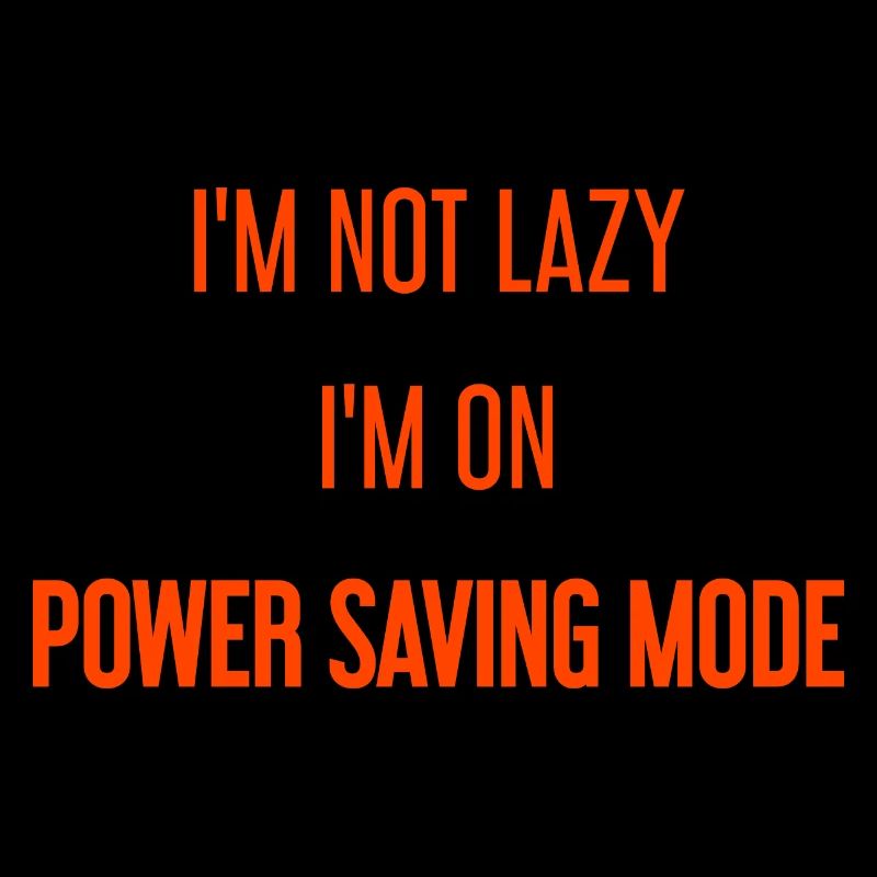 I'm not lazy, I'm in power saving mode!