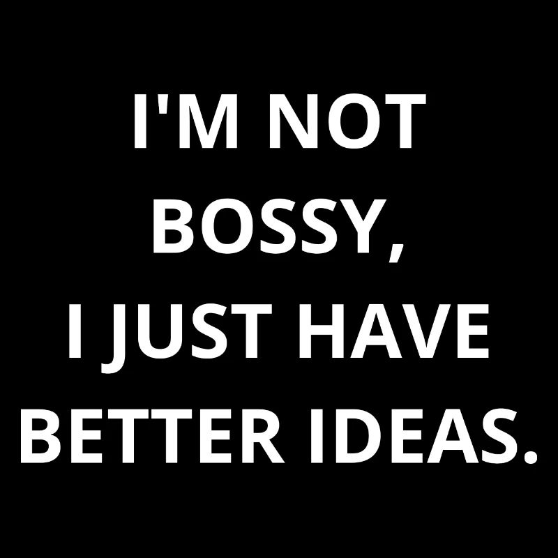 Ich bin nicht herrisch, ich bin nur der CEO von Better Ideas!