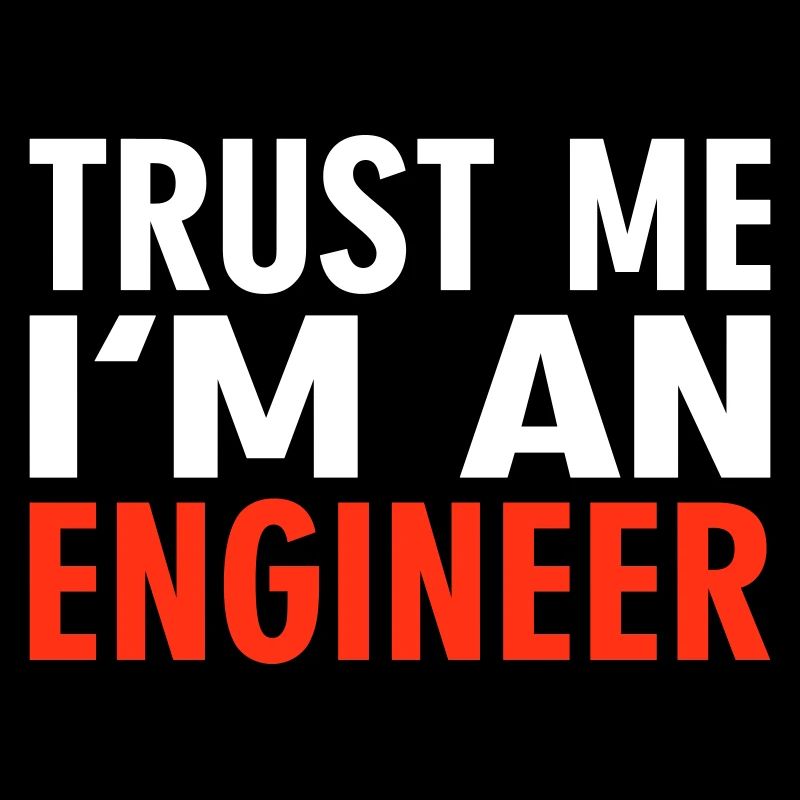 Trust me i'm an Engineer