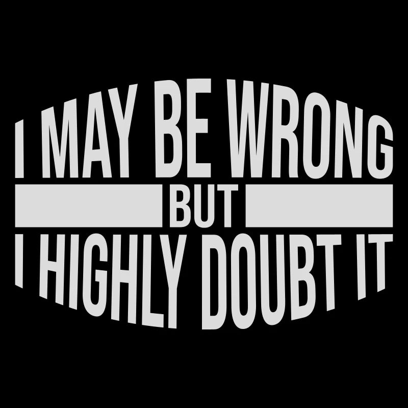 I may be wrong