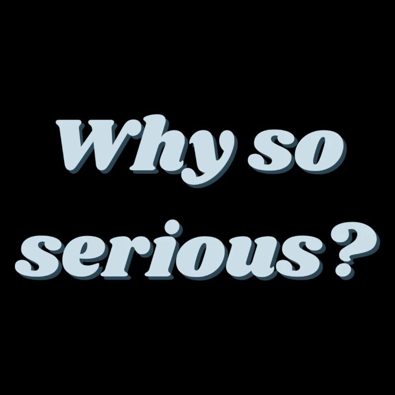 Why so serious?
