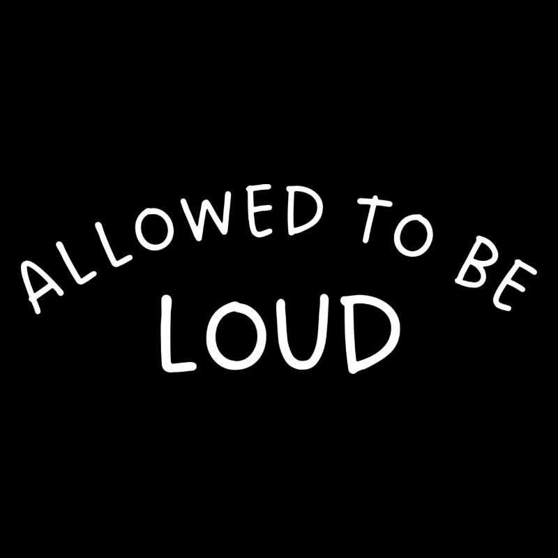 ALLOWED TO BE LOUD
