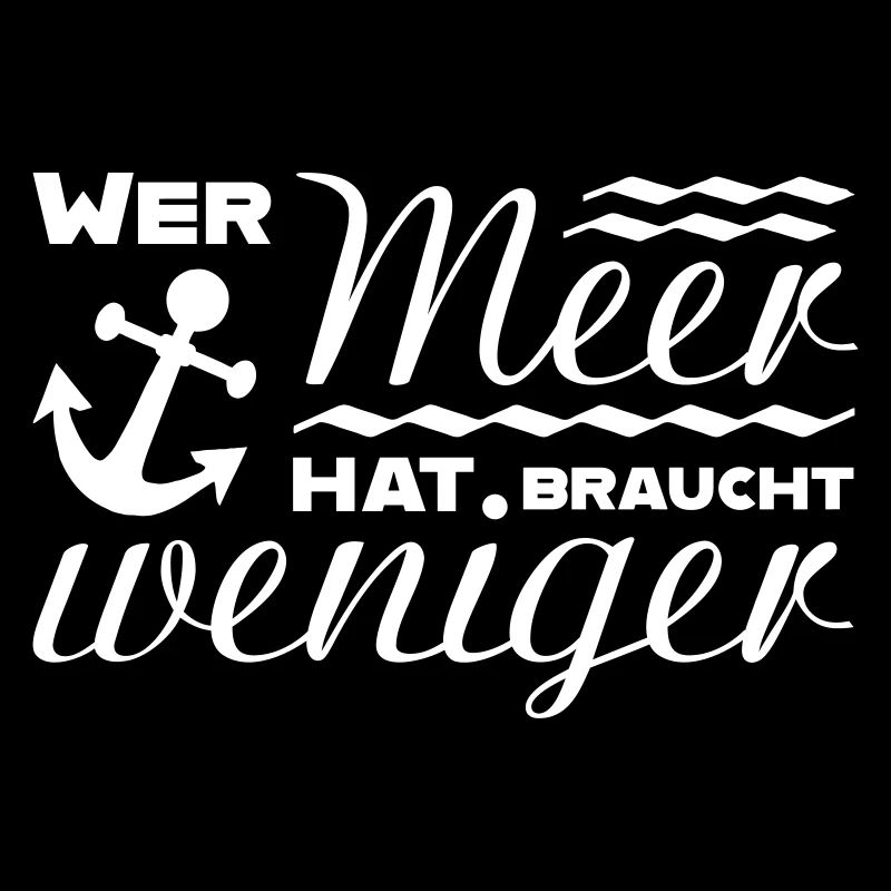 WER MEER HAT BRAUCHT WENIGER lustiger Spruch Anker
