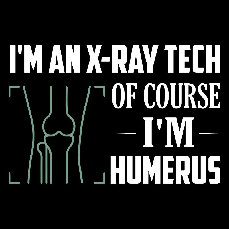I'm An X-ray Tech Of Course I'm Humerus Wheel Tech R