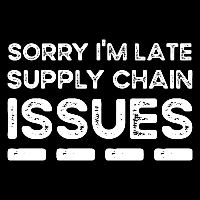 Sorry I'm Late. Supply Chain Issues