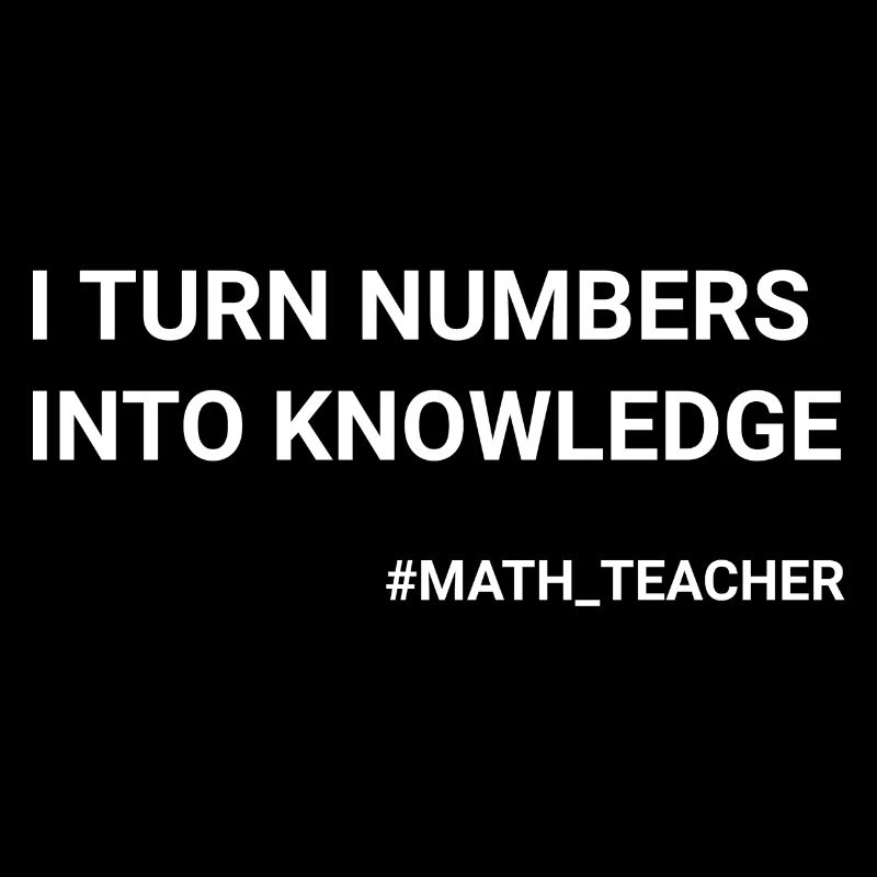 I Turn Numbers Into Knowledge Math Teacher