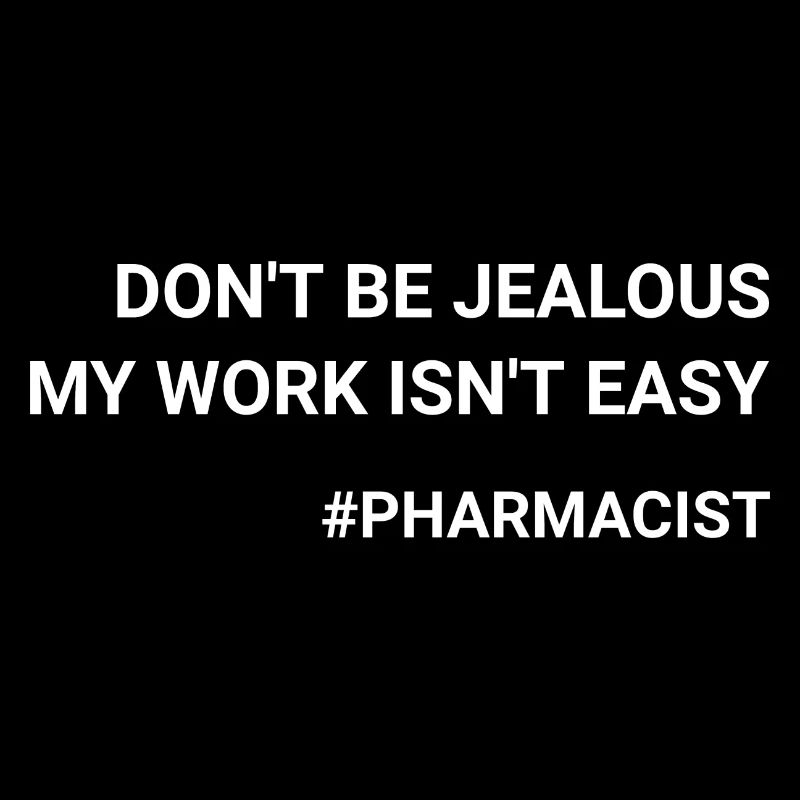 Don t Be Jealous My Work Isn t Easy Pharmacist