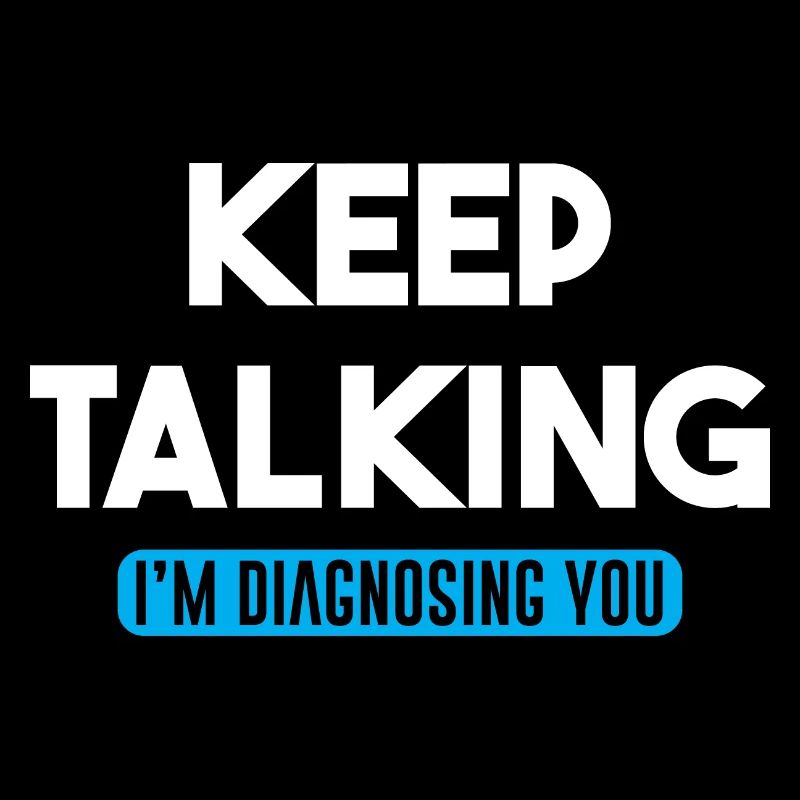 Keep Talking Im Diagnosing You Funny quote