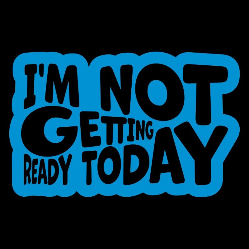 not getting ready today