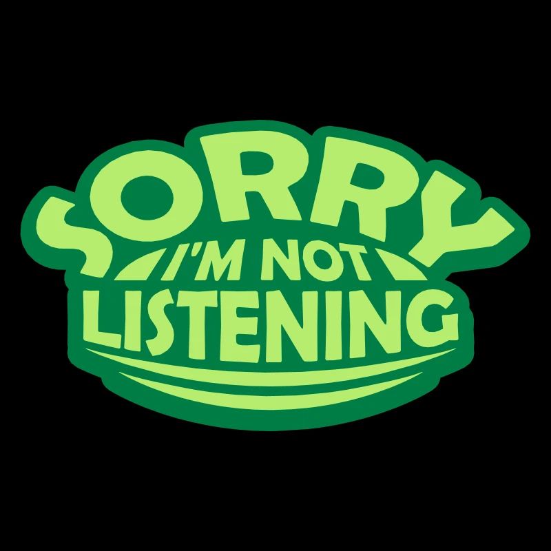 désolé de ne pas écouter