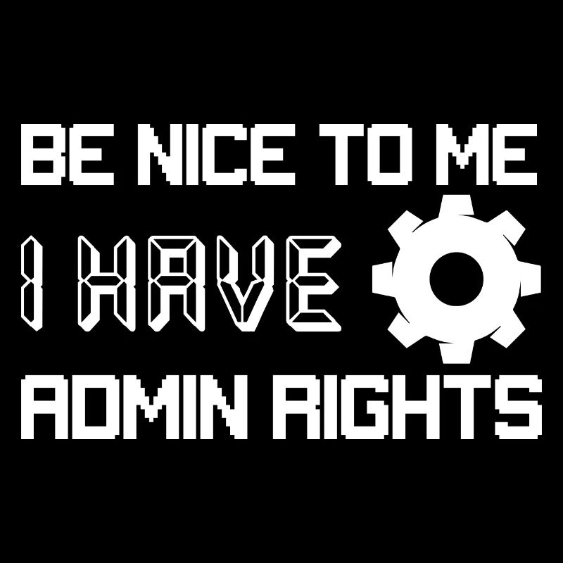 Be Nice To Me I Have Admin Rights Programmer Codin