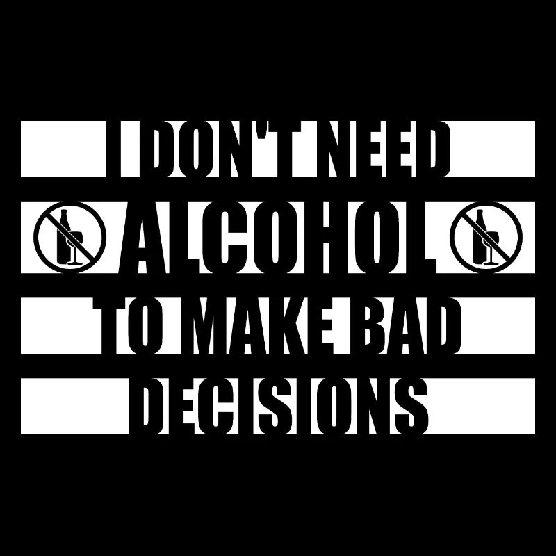 I Don't Need Alcohol To Make Bad Decisions Spruch