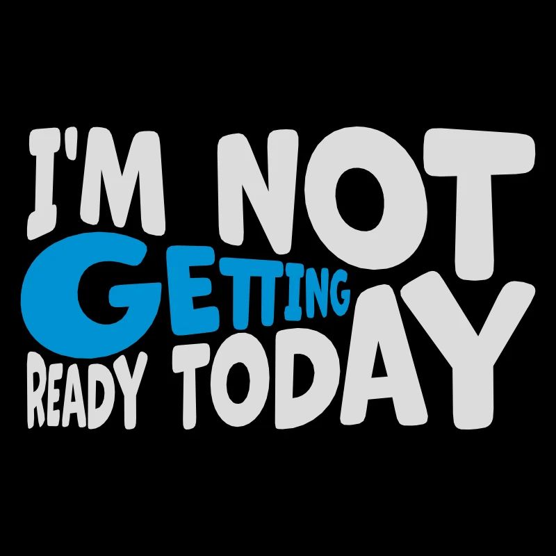 not getting ready today