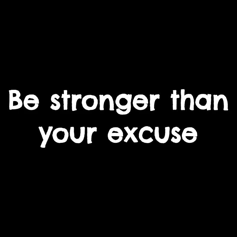 Be stronger than your excuse