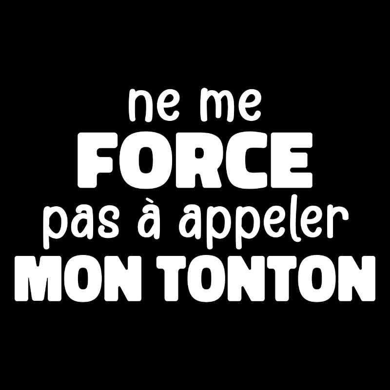 Ne Me Force Pas A Appeler Mon Tonton