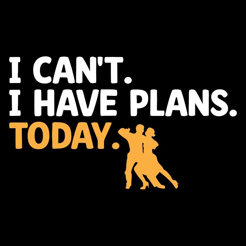 I Can't I Have Plans Today For Dancing Dancer