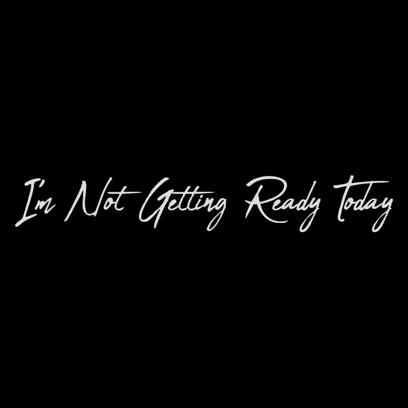 not getting ready today