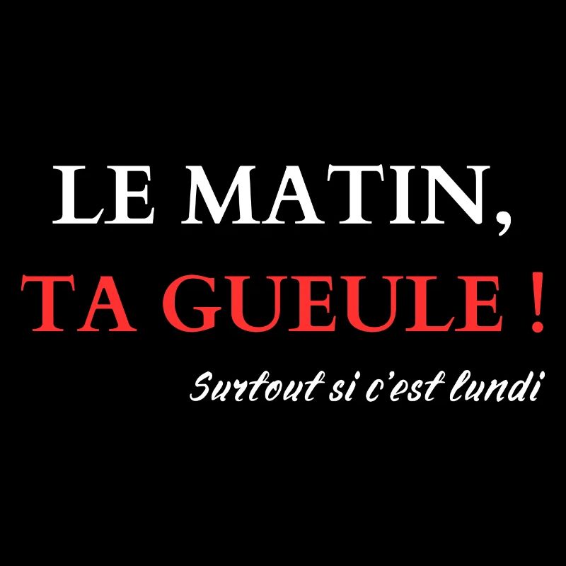 Le matin, Ta gueule