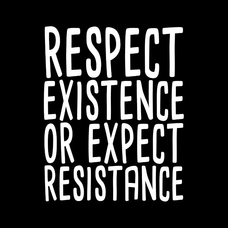 Respect Existence Or Expect Resistance