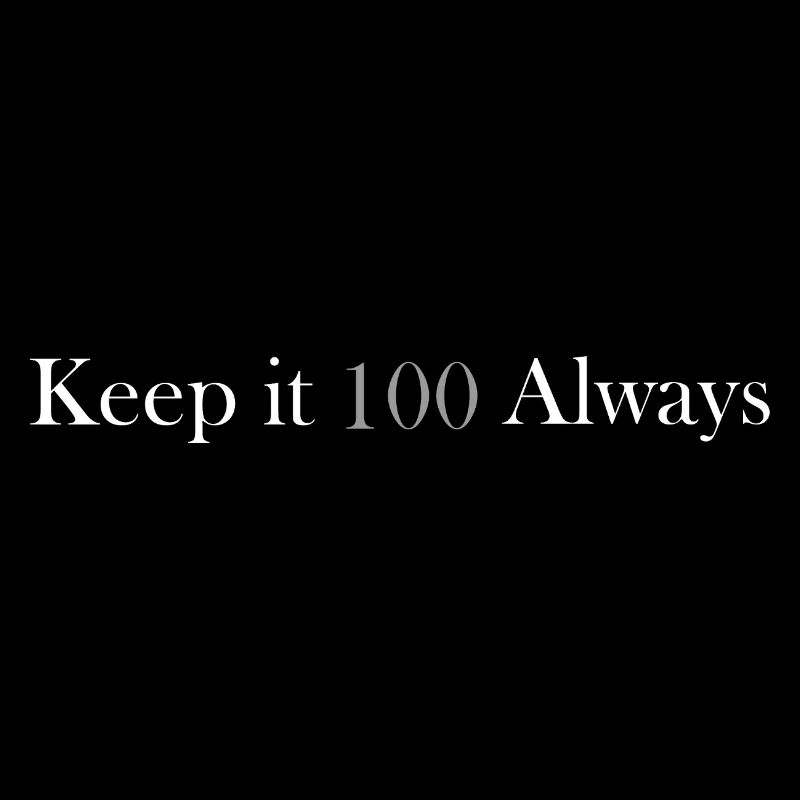 keep it 100 always