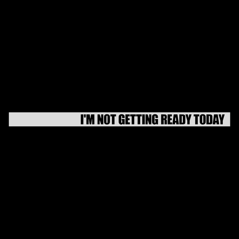 not getting ready today