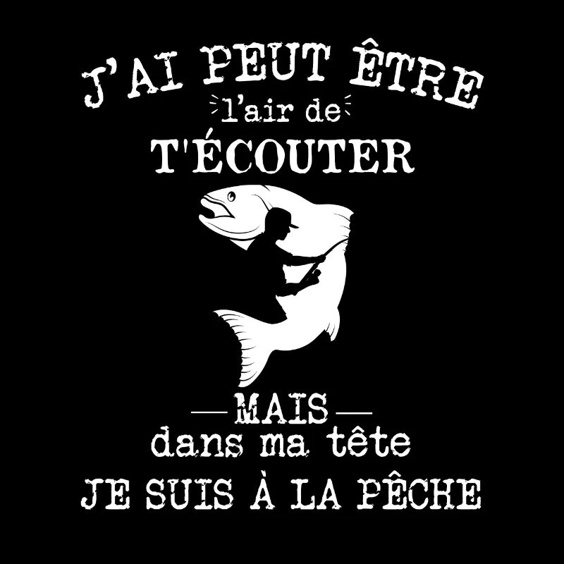 Pêche - Dans ma tête je suis à la pêche